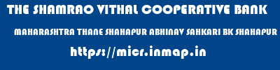 THE SHAMRAO VITHAL COOPERATIVE BANK  MAHARASHTRA THANE SHAHAPUR ABHINAV SAHKARI BK SHAHAPUR  micr code